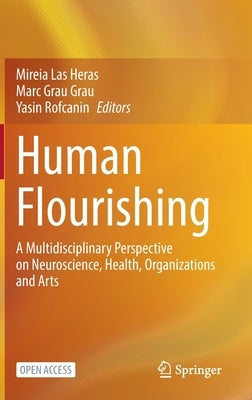 Human Flourishing: A Multidisciplinary Perspective on Neuroscience, Health, Organizations and Arts by Las Heras, Mireia