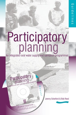Participartory Planning for Integrated Rural Water Supply and Sanitation Programmes: Guidelines and Manual (3rd Edition) by Reed, R. a.