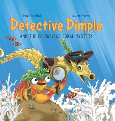 Detective Dimple and the Colourless Coral Mystery: An Underwater Mystery Where Teamwork and Care Can Save the Oceans by Woolrich, Peter