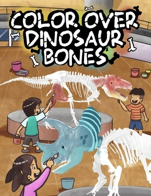 Color Over Dinosaur Bones: Anatomy Coloring Book With Dinosaur Facts for Little Paleontologists, Freely Enjoyed by Kids and Adults Together by Publishing, Redim