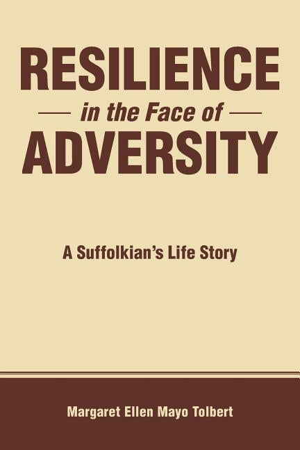 Resilience in the Face of Adversity: A Suffolkian's Life Story by Tolbert, Margaret Ellen Mayo