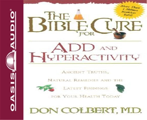 The Bible Cure for Add and Hyperactivity: Ancient Truths, Natural Remedies and the Latest Findings for Your Health Today by Colbert, Don