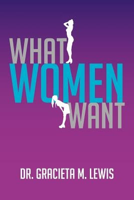 What Women Want by Lewis, Gracieta M.