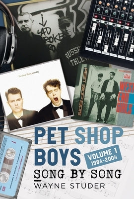 Pet Shop Boys: Song by Song: Volume 1 1984-2004 by Studer, Wayne