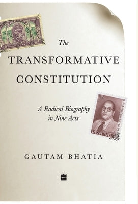 The Transformative Constitution: A Radical Biography in Nine Acts by Bhatia, Gautam