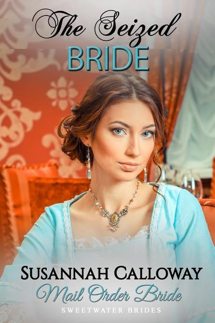 Mail Order Bride: The Seized Bride by Calloway, Susannah