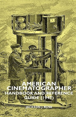 American Cinematographer - Handbook and Reference Guide (1947) by Rose, Jackson J.