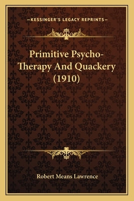 Primitive Psycho-Therapy And Quackery (1910) by Lawrence, Robert Means