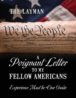 A Poignant Letter to My Fellow Americans: Experience Must be Our Guide by Layman, The