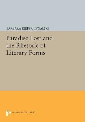 Paradise Lost and the Rhetoric of Literary Forms by Lewalski, Barbara Kiefer