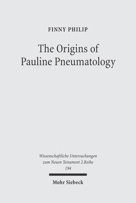 The Origins of Pauline Pneumatology: The Eschatological Bestowal of the Spirit Upon Gentiles in Judaism and in the Early Development of Paul's Theolog by Philip, Finny
