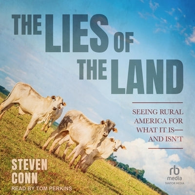 The Lies of the Land: Seeing Rural America for What It Is―and Isn't by Conn, Steven