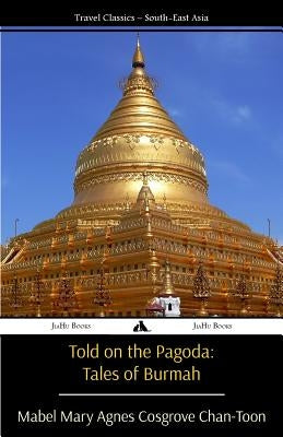 Told on the Pagoda: Tales of Burmah by Cosgrove Chan-Toon, Mabel Mary Agnes