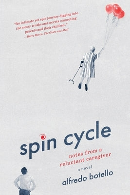 Spin Cycle: Notes from a Reluctant Caregiver by Botello, Alfredo