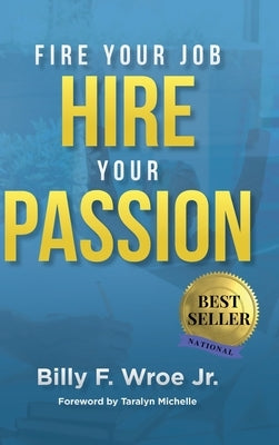 Fire Your Job, Hire Your Passion by Wroe, Billy F.