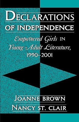 Declarations of Independence: Empowered Girls in Young Adult Literature, 1990-2001 by Brown, Joanne