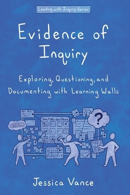 Evidence of Inquiry: Exploring, Questioning, and Documenting with Learning Walls by Vance, Jessica