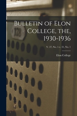 Bulletin of Elon College, the, 1930-1936; v. 27, no. 1-v. 31, no. 1 by Elon College