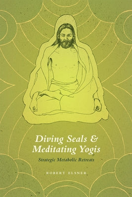Diving Seals and Meditating Yogis: Strategic Metabolic Retreats by Elsner, Robert