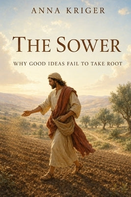 The Sower: Why Good Ideas Fail to Take Root by Kriger, Anna