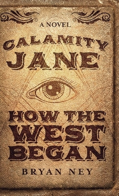 Calamity Jane: When The West Began by Ney, Bryan