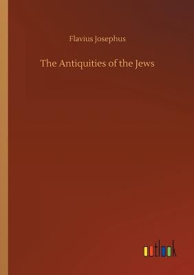 The Antiquities of the Jews by Josephus, Flavius