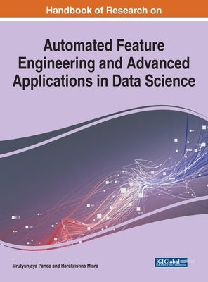 Handbook of Research on Automated Feature Engineering and Advanced Applications in Data Science by Panda, Mrutyunjaya