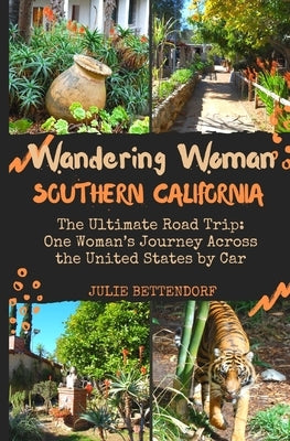 Wandering Woman Southern California: The Ultimate Road Trip: One Woman's Journey Across the United States by Car by Bettendorf, Julie