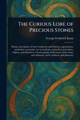 The Curious Lore of Precious Stones by Kunz, George Frederick