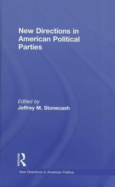 New Directions in American Political Parties by Stonecash, Jeffrey M.