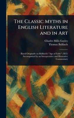 The Classic Myths in English Literature and in Art by Gayley, Charles Mills