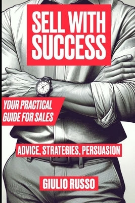 Sell with Success: Your Practical Guide for Sales by Russo, Giulio