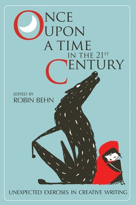 Once Upon a Time in the Twenty-First Century: Unexpected Exercises in Creative Writing by Behn, Robin