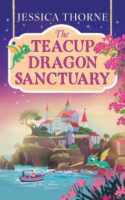 The Teacup Dragon Sanctuary by Thorne, Jessica