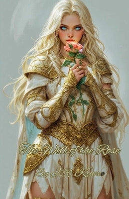 The Will of The Rose by Kruse, J. R.