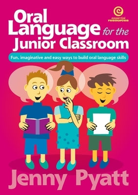 Oral Language for the Junior Classroom: Fun, imaginative and easy ways to build oral language skills by Pyatt, Jenny