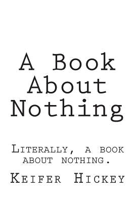 A Book About Nothing: Literally, a book about nothing. by Hickey, Keifer