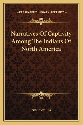 Narratives Of Captivity Among The Indians Of North America by Anonymous