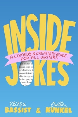 Inside Jokes: A Comedy and Creativity Manual for All Writers by Kunkel, Caitlin