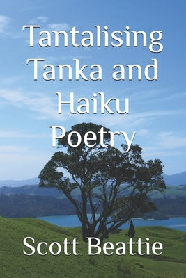 Tantalising Tanka and Haiku Poetry by Beattie, Scott David