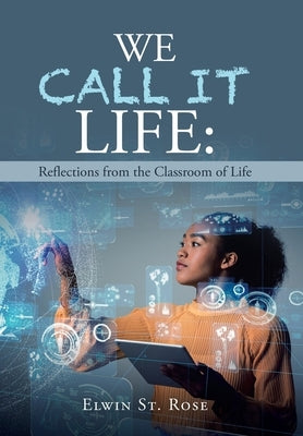 We Call It Life: Reflections from the Classroom of Life by St Rose, Elwin
