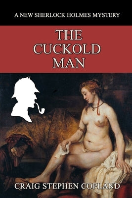 The Cuckold Man: A New Sherlock Holmes Mystery by Copland, Craig Stephen