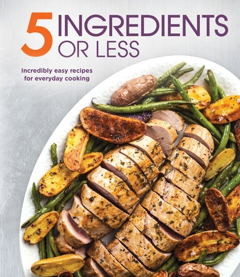 5 Ingredients or Less: Incredibly Easy Recipes for Everyday Cooking by Publications International Ltd