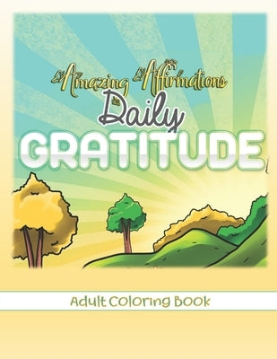 Amazing Affirmations Daily Gratitude Adult Coloring Book: Law of Attraction Color Pages for Everyday Gratefulness by Busby, Pamela