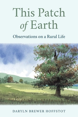 This Patch of Earth: Observations on a Rural Life by Hoffstot, Daryln Brewer