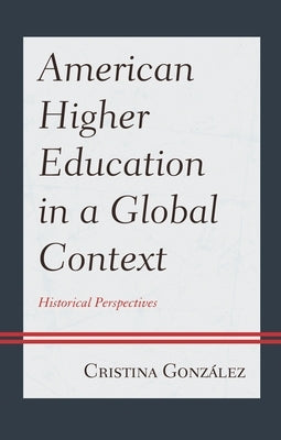 American Higher Education in a Global Context: Historical Perspectives by González, Cristina