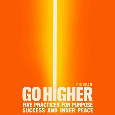 Go Higher: Five Practices for Purpose, Success, and Inner Peace by Sean, Big