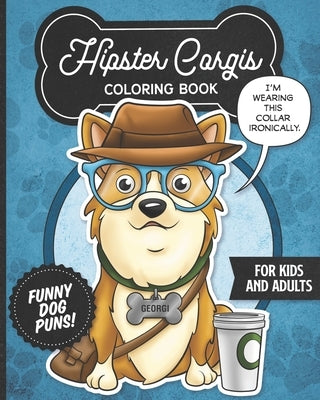 Hipster Corgis Coloring Book- Funny Dog Puns For Kids And Adults: Anti stress activity pages filled with memes of cute corgi puppies wearing dapper bo by Posh Puppy Press