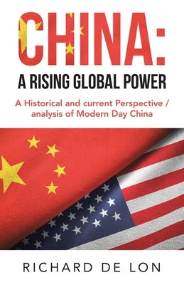 China: a Rising Global Power: A Historical and Current Perspective / Analysis of Modern Day China by de Lon, Richard