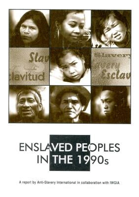 Enslaved Peoples in the 1990s: Indigenous Peoples, Debt Bondage and Human Rights by Anti-Slavery International